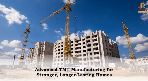 From Raw Steel to Resilient Homes: How Advanced TMT Manufacturing Improves Building Lifespan
